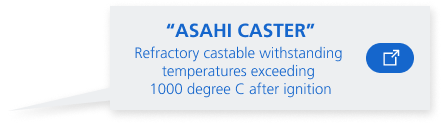 “Refractory castable withstanding temperatures exceeding 1000 degree C after ignition. ASAHI CASTER